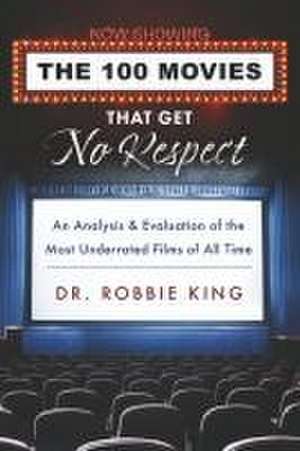 The 100 Movies That Get No Respect de Robbie King