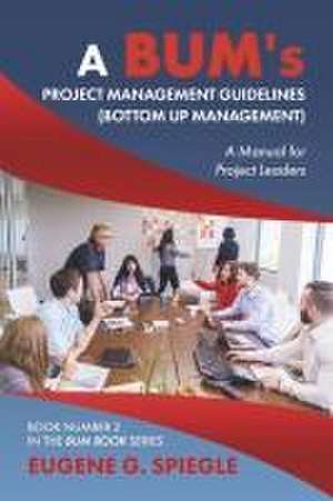 A Bum's Project Management Guidelines de Eugene G Spiegle