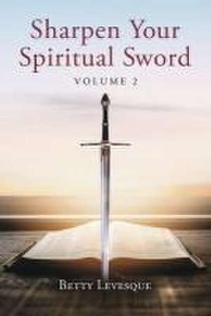 Sharpen Your Spiritual Sword de Betty Levesque