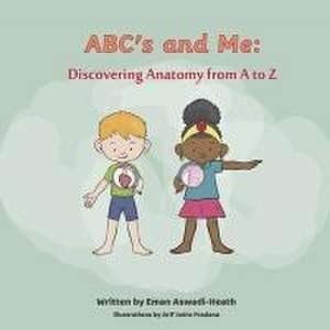 Abc's and Me: Discovering Anatomy from A to Z de Eman Aswadi-Heath