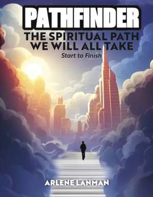 Pathfinder - The Spiritual Path We Will All Take de Arlene Lanman