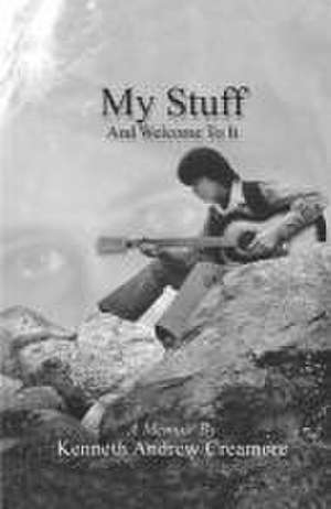 My Stuff and Welcome to It de Kenneth Andrew Creamore