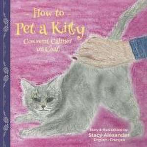 How to Pet a Kitty de Stacy Alexander