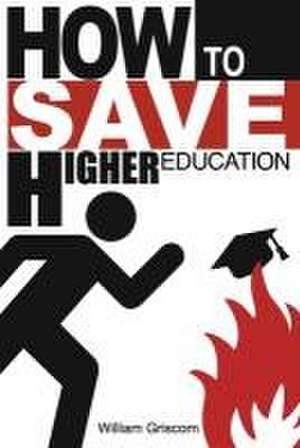 How to Save Higher Education de William Griscom