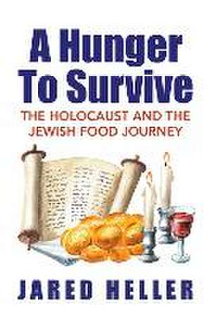 A Hunger To Survive: The Holocaust and the Jewish Food Journey de Jared Heller