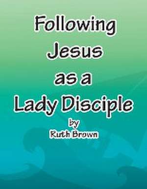 Following Jesus as a Lady Disciple de Ruth Brown