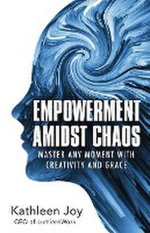 Empowerment Amidst Chaos de Kathleen Joy