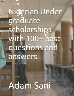 Nigerian Under graduate scholarships with 100+ past questions and answers de Adam Sani