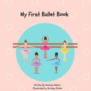 My First Ballet Book de Destiney D Peters