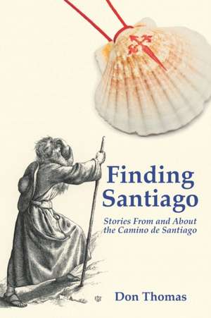 Finding Santiago: Stories From and About the Camino de Santiago de Don Thomas