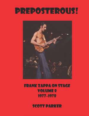 PREPOSTEROUS! Frank Zappa On Stage Volume 8 1977-1978 de Scott Parker