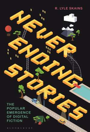 Neverending Stories: The Popular Emergence of Digital Fiction de R. Lyle Skains