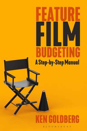 Feature Film Budgeting: A Step-by-Step Manual de Ken Goldberg