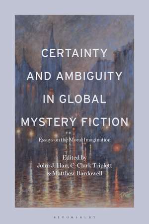 Certainty and Ambiguity in Global Mystery Fiction: Essays on the Moral Imagination de Professor or Dr. John J. Han