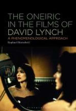 The Oneiric in the Films of David Lynch: A Phenomenological Approach de Raphael Morschett