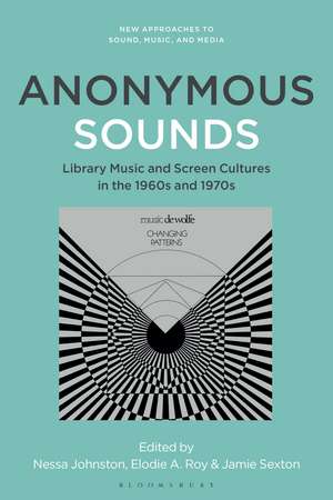 Anonymous Sounds: Library Music and Screen Cultures in the 1960s and 1970s de Nessa Johnston