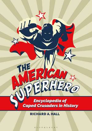 The American Superhero: Encyclopedia of Caped Crusaders in History de Richard A. Hall