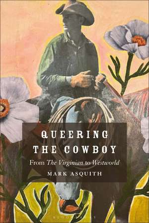 Queering the Cowboy: From The Virginian to Westworld de Dr Mark Asquith