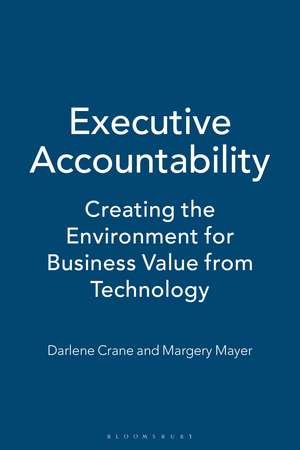 Executive Accountability: Creating the Environment for Business Value from Technology de Darlene Crane
