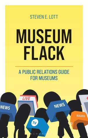 Museum Flack: A Public Relations Guide for Museums de Steve Lott
