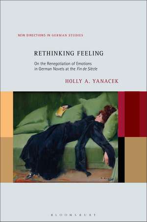 Rethinking Feeling: On the Renegotiation of Emotions in German Novels at the Fin de Siècle de Dr. or Prof. Holly A. Yanacek