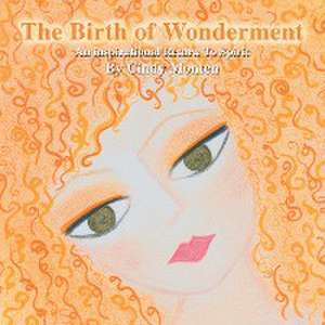 The Birth of Wonderment de Cindy Monten