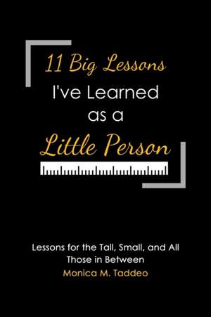 11 Big Lessons I've Learned as a Little Person de Monica M. Taddeo