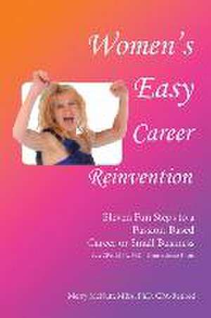 Women's Easy Career Reinvention: Eleven Fun Steps to a Passion-Based Career or Small Business by a Cpa, Mba, Phd-Neuroscience Focus de Merry McNutt Mba Cpa-Retired