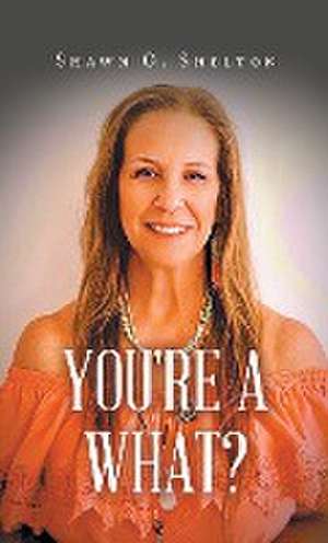 You're A What? de Shawn O. Shelton