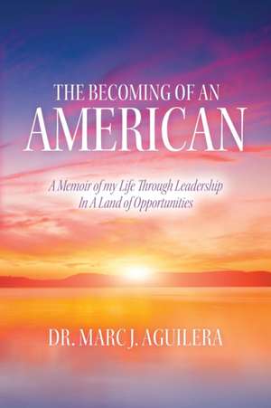 The Becoming of an American de Marc J. Aguilera