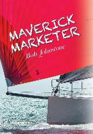 Maverick Marketer de Bob Johnstone