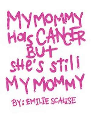 My Mommy Has Cancer But She's Still My Mommy de Emilie Scalise