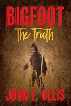 Bigfoot The Truth de John F. Ollis