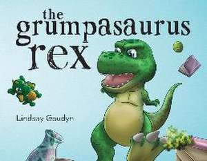 The Grumpasaurus Rex de Lindsay Gaudyn