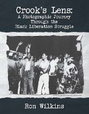 Crook's Lens; A Photographic Journey Through the Black Liberation Struggle de Ron Wilkins