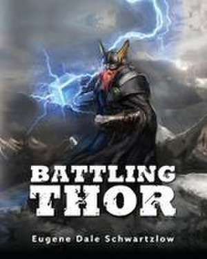 Battling Thor de Eugene Dale Schwartzlow