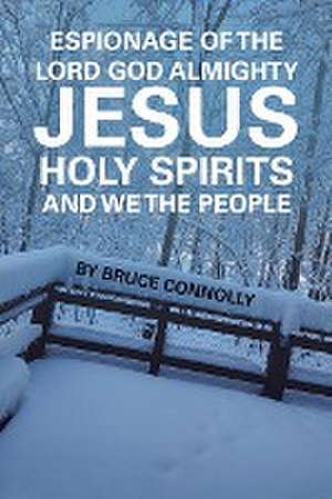 Espionage of the Lord God Almighty Jesus Holy Spirits and We the People de Bruce Connolly