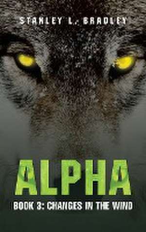 Alpha: Book 3: Changes in the wind de Stanley L. Bradley
