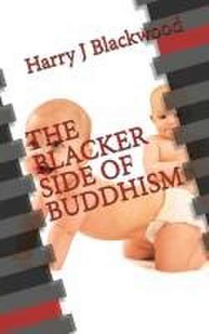 The Blacker Side of Buddhism de Harry J Blackwood