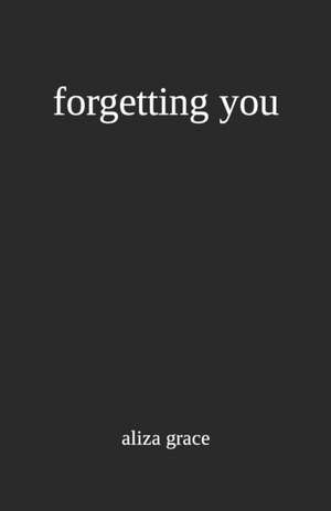 forgetting you de Aliza Grace