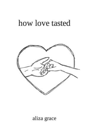how love tasted de Aliza Grace