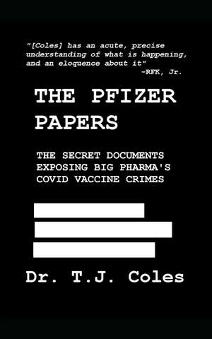 The Pfizer Papers: The Secret Documents Exposing Big Pharma's COVID Vaccine Crimes de T. J. Coles