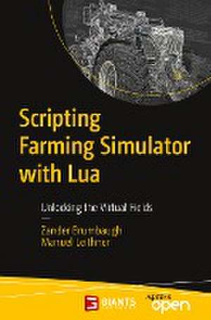 Scripting Farming Simulator with Lua: Unlocking the Virtual Fields de Zander Brumbaugh