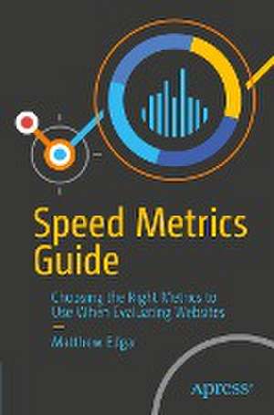 Speed Metrics Guide: Choosing the Right Metrics to Use When Evaluating Websites de Matthew Edgar