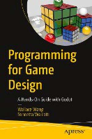 Programming for Game Design: A Hands-On Guide with Godot de Wallace Wang