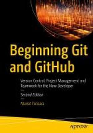 Beginning Git and GitHub: Version Control, Project Management and Teamwork for the New Developer de Mariot Tsitoara