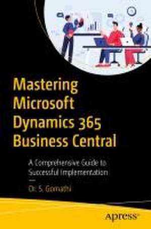 Mastering Microsoft Dynamics 365 Business Central: A Comprehensive Guide to Successful Implementation de Dr. Gomathi S