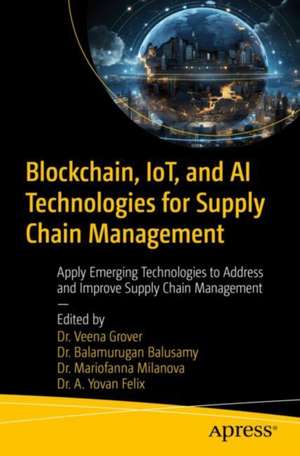 Blockchain, IoT, and AI Technologies for Supply Chain Management: Apply Emerging Technologies to Address and Improve Supply Chain Management de Dr. Veena Grover