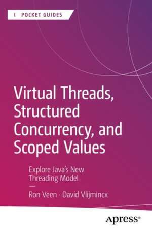 Virtual Threads, Structured Concurrency, and Scoped Values: Explore Java’s New Threading Model de Ron Veen