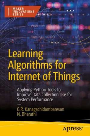 Learning Algorithms for Internet of Things: Applying Python Tools to Improve Data Collection Use for System Performance de G. R. Kanagachidambaresan